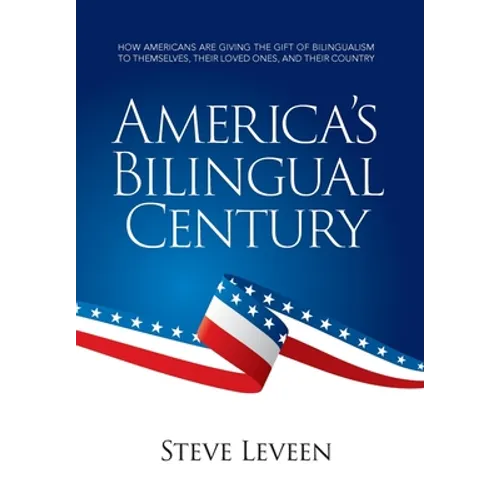 America's Bilingual Century: How Americans Are Giving the Gift of Bilingualism to Themselves, Their Loved Ones, and Their Country