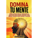 Domina Tu Mente: Aprende a superar los limites que te impiden disfrutar la vida que deseas. Supera la ansiedad, la negatividad, el estr