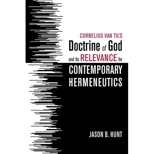 Cornelius Van Til's Doctrine of God and Its Relevance for Contemporary Hermeneutics