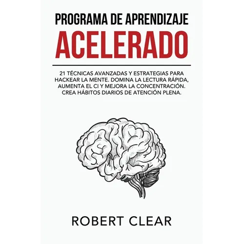 Programa de Aprendizaje Acelerado: 21 Técnicas Avanzadas y Estrategias para Hackear la Mente. Domina la Lectura Rápida, Aumenta el CI y Mejora la Conc