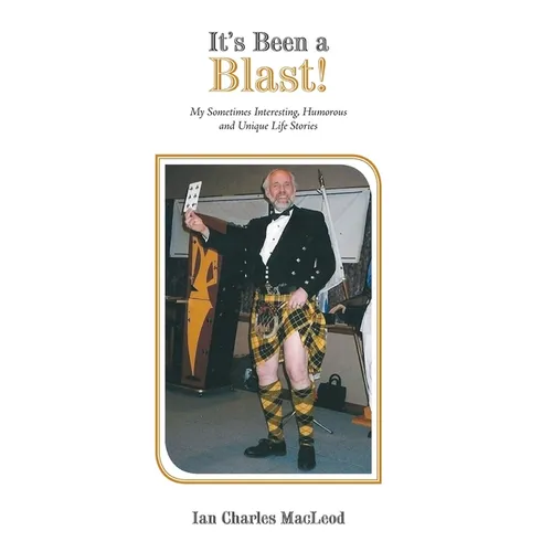 It's Been a Blast!: My Sometimes Interesting, Humorous and Unique Life Stories