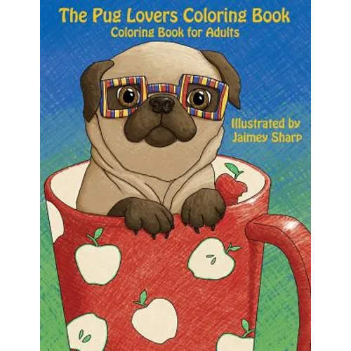 The Pug Lovers Coloring Book: Much loved dogs and puppies coloring book for grown ups
