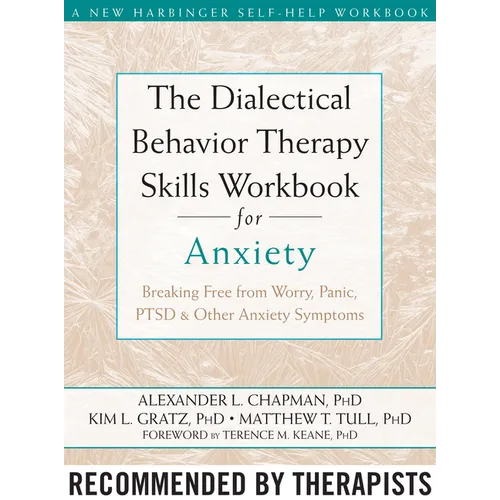 The Dialectical Behavior Therapy Skills Workbook for Anxiety: Breaking Free from Worry, Panic, PTSD, and Other Anxiety Symptoms