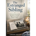 The Estranged Sibling: A Practical Guide to Grief, Boundaries, and Peace When You've Lost a Brother or Sister