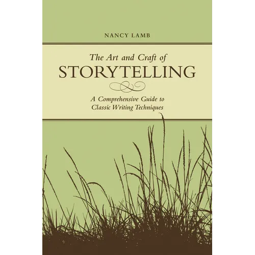 The Art And Craft Of Storytelling: A Comprehensive Guide To Classic Writing Techniques