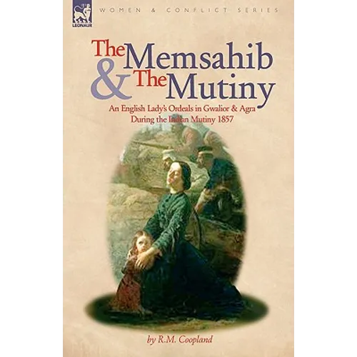 The Memsahib and the Mutiny: an English Lady's Ordeals in Gwalior and Agra During the Indian Mutiny 1857