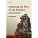 Inventing the Way of the Samurai: Nationalism, Internationalism, and Bushido in Modern Japan