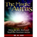 The Magic of Auras: How to See, Feel and Heal the Human Auras