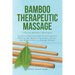 BAMBOO THERAPEUTIC MASSAGE (Thera Bamboo Massage): An Easy-to-Understand Guide for Relieving Pain, Reducing Tight Muscles Using Bamboo Self-Care, and
