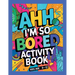 Ahh I'm so bored Activity Book Kids Age 8-12: Ultimate Collection of Variety Activities - Coloring Pages, Mazes, Logic Puzzles, Word Games, and Fun Br
