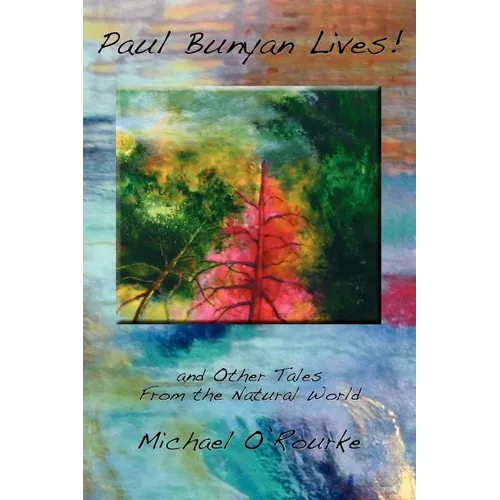 Paul Bunyan Lives! and Other Tales from the Natural World