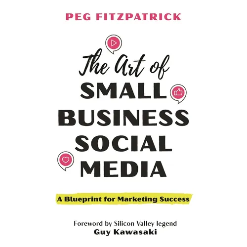 The Art of Small Business Social Media: A Blueprint for Marketing Success