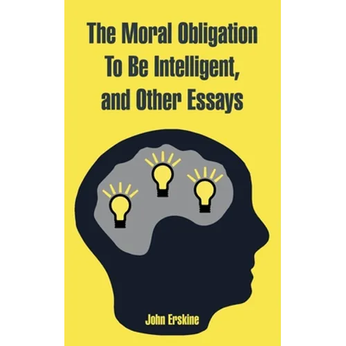 The Moral Obligation To Be Intelligent, and Other Essays