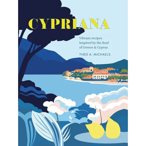 Cypriana: Vibrant Recipes Inspired by the Food of Greece & Cyprus