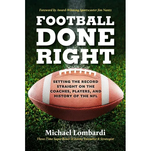 Football Done Right: Setting the Record Straight on the Coaches, Players, and History of the NFL