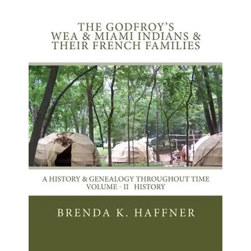 THE GODFROY'S - Wea & Miami Indians & Their French Families: : A History & Genealogy Throughout Time: Volume II History