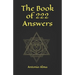 The book of 222 answers: All is here. The book of answers. The magic book of answers. Ask a question and find the answer. Ask and find your ans