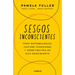 Sesgos Inconcientes: Cómo Reformularlos, Cultivar Conexiones Y Crear Equipos de Alto Rendimiento / The Leader's Guide to Unconscious Bias