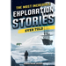 The Most Incredible Exploration Stories Ever Told: A Collection of Extraordinary Tales From Our World's Greatest Explorers