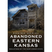 Abandoned Eastern Kansas: Skeletons of the Sunflower State