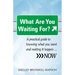 What Are You Waiting For?: A Practical Guide to Knowing What You Want and Making It Happen...Now