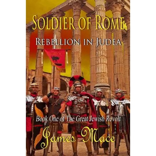 Soldier of Rome: Rebellion in Judea: Book One of The Great Jewish Revolt
