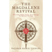The Magdalene Revival: Unearthing Hidden Truths, Sacred Lineage, and Spiritual Teachings