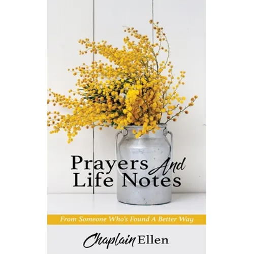 Prayers And Life Notes: From Someone Who's Found A Better Way