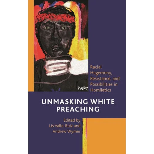 Unmasking White Preaching: Racial Hegemony, Resistance, and Possibilities in Homiletics