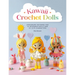 Kawaii Crochet Dolls: Amigurumi Patterns for 10 Adorable Dolls and 30 Cute Characters
