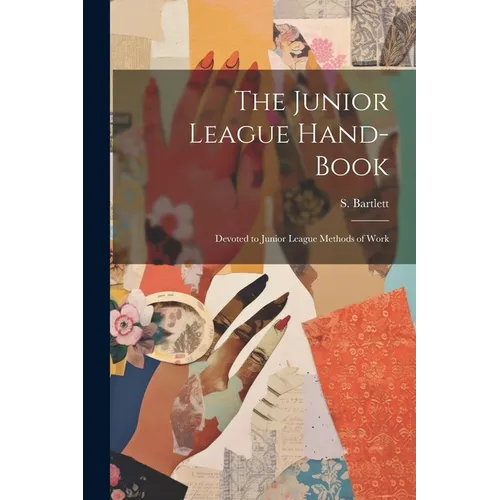 The Junior League Hand-book: Devoted to Junior League Methods of Work