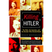 Killing Hitler: The Plots, the Assassins, and the Dictator Who Cheated Death