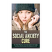 The Social Anxiety Cure: The Most Effective, Permanent Solution To Finally Overcome Social Anxiety And Shyness For Life