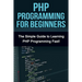 PHP Programming For Beginners: The Simple Guide to Learning PHP Fast!