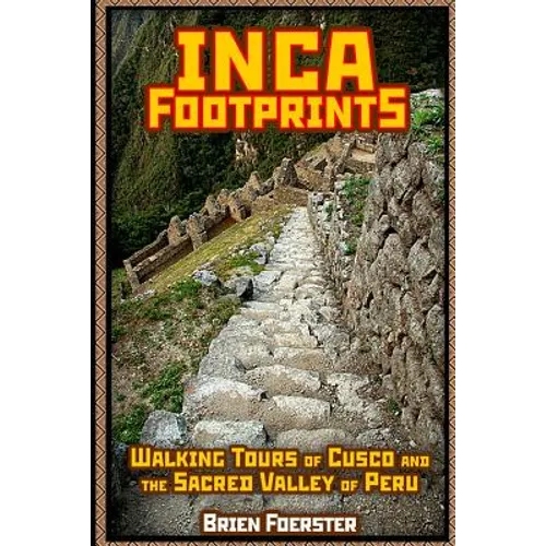 Inca Footprints: Walking Tours Of Cusco And The Sacred Valley Of Peru