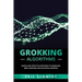 Grokking Algorithms: Simple and Effective Methods to Grokking Deep Learning and Machine Learning