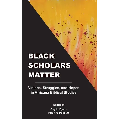 Black Scholars Matter: Visions, Struggles, and Hopes in Africana Biblical Studies