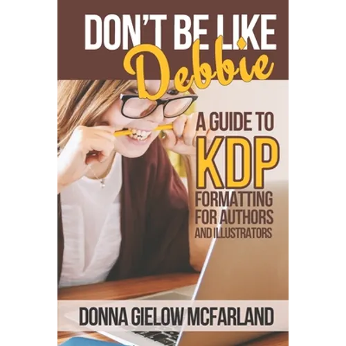 Don't Be Like Debbie: A Guide to KDP Formatting for Authors and Illustrators