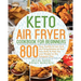 Keto Air Fryer Cookbook for Beginners: 800 Easy, Healthy & Low Carb Air Frying Recipes to Heal Your Body & Help You Lose Weight on the Ketogenic Diet