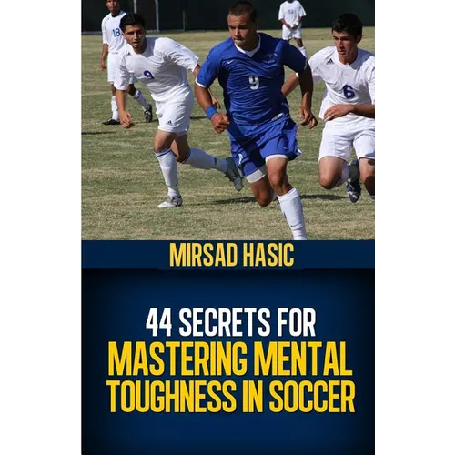 44 Secrets for Mastering Mental Toughness in Soccer