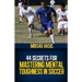 44 Secrets for Mastering Mental Toughness in Soccer