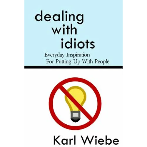 Dealing With Idiots: Everyday Inspiration For Putting Up With People