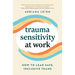 Trauma Sensitivity at Work: How to Lead Safe, Inclusive Teams
