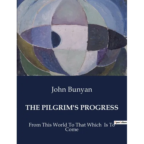 The Pilgrim's Progress: From This World To That Which Is To Come