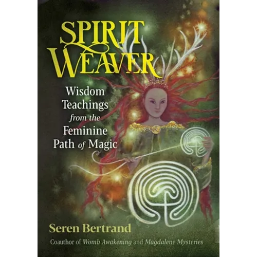 Spirit Weaver: Wisdom Teachings from the Feminine Path of Magic