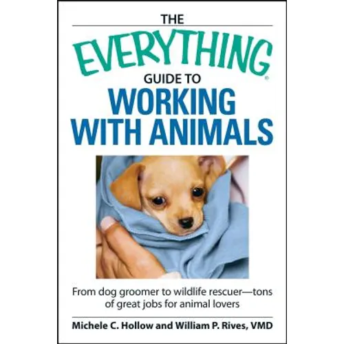 The Everything Guide to Working with Animals: From Dog Groomer to Wildlife Rescuer - Tons of Great Jobs for Animal Lovers
