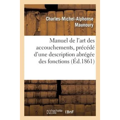 Manuel de l'Art Des Accouchements, Précédé d'Une Description Abrégée Des Fonctions: Et Des Organes Du Corps Humain... - Paperback