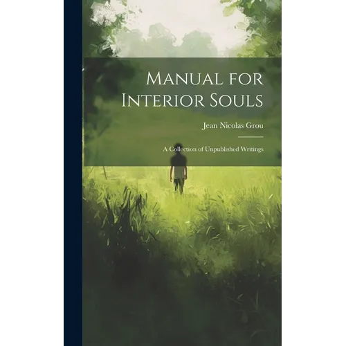 Manual for Interior Souls: A Collection of Unpublished Writings
