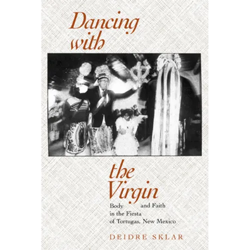 Dancing with the Virgin: Body and Faith in the Fiesta of Tortugas, New Mexico