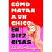 Cã3mo Matar a Un Chico En Diez Citas / How to Kill a Guy in Ten Dates